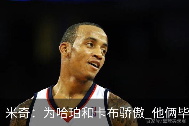米奇：为哈珀&卡布骄傲 他俩毕竟还是新秀 却已站在总决赛舞台