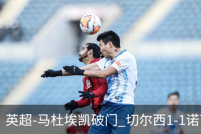 英超-马杜埃凯破门 切尔西1-1诺丁汉森林